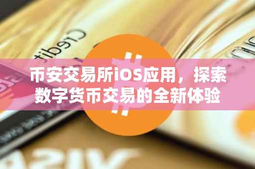 币安交易所iOS应用，探索数字货币交易的全新体验
