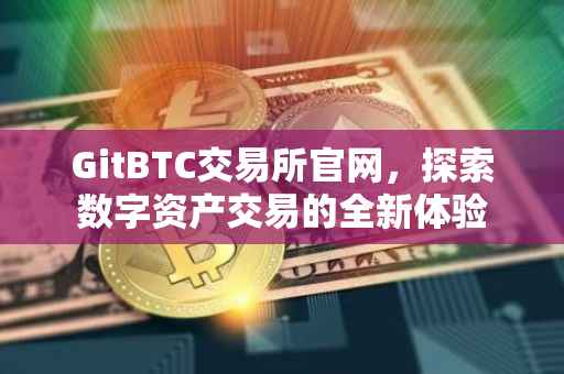 GitBTC交易所官网，探索数字资产交易的全新体验
