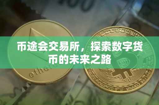 币途会交易所，探索数字货币的未来之路