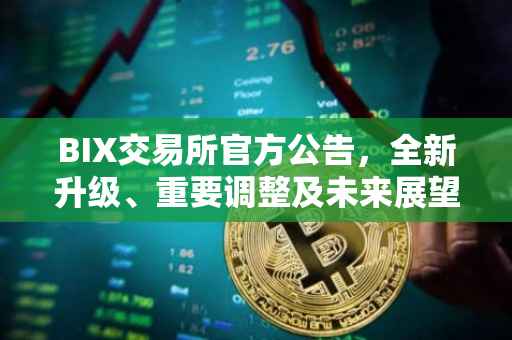 BIX交易所官方公告，全新升级、重要调整及未来展望