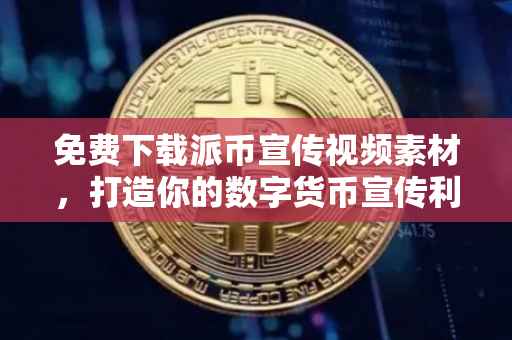 免费下载派币宣传视频素材，打造你的数字货币宣传利器