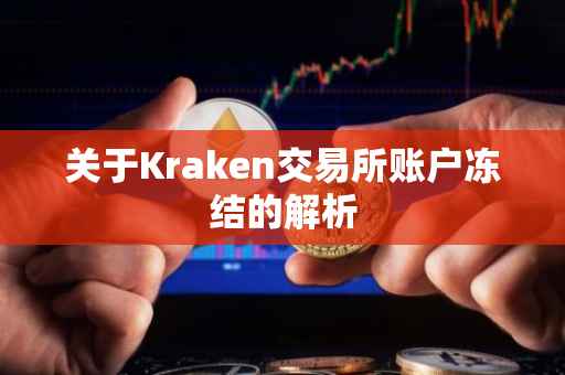 关于Kraken交易所账户冻结的解析