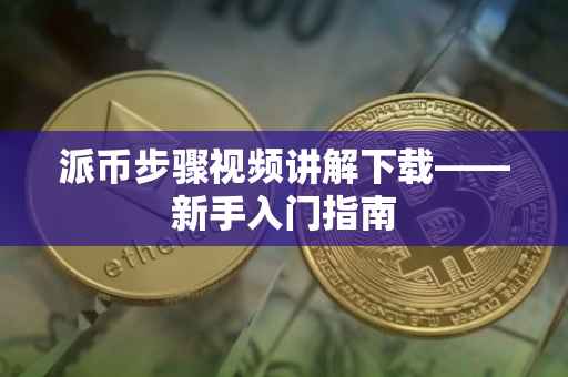 派币步骤视频讲解下载——新手入门指南