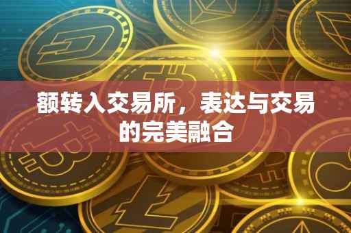 额转入交易所，表达与交易的完美融合