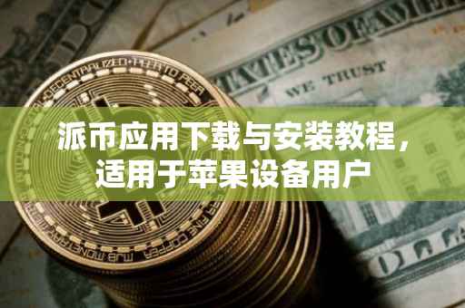 派币应用下载与安装教程，适用于苹果设备用户