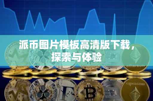派币图片模板高清版下载，探索与体验