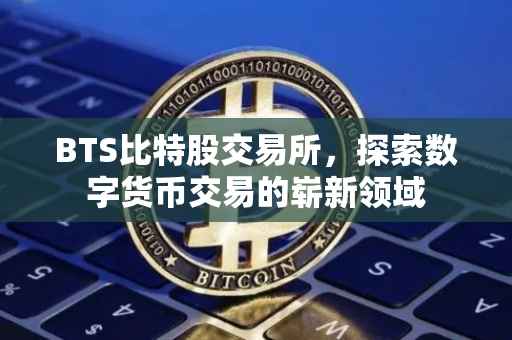BTS比特股交易所，探索数字货币交易的崭新领域