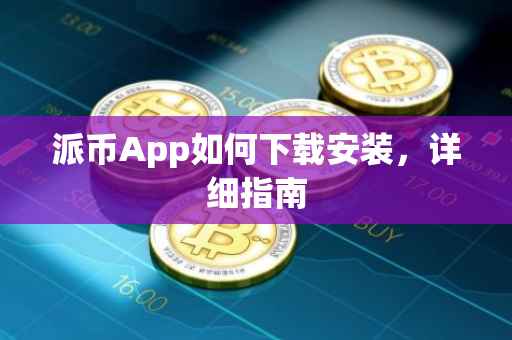 派币App如何下载安装，详细指南
