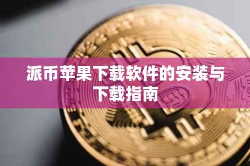 派币苹果下载软件的安装与下载指南