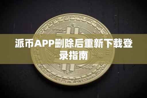 派币APP删除后重新下载登录指南