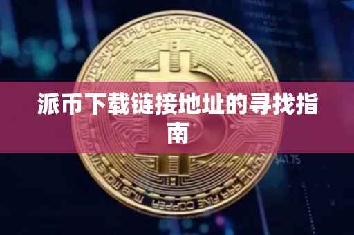 派币下载链接地址的寻找指南