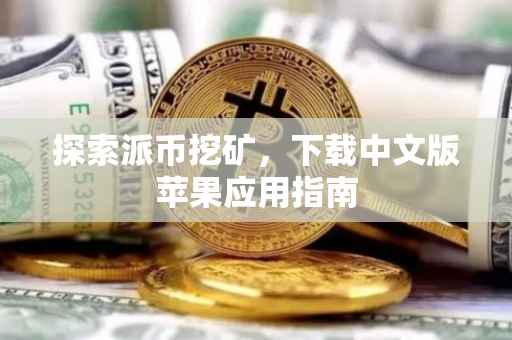 探索派币挖矿，下载中文版苹果应用指南