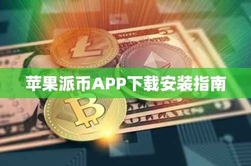 苹果派币APP下载安装指南