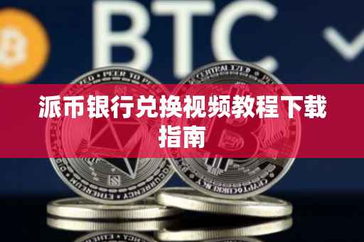 派币银行兑换视频教程下载指南