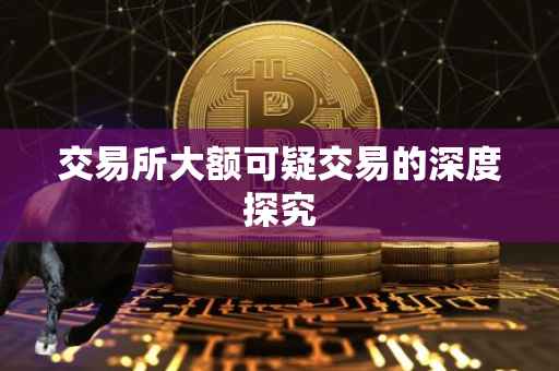 交易所大额可疑交易的深度探究