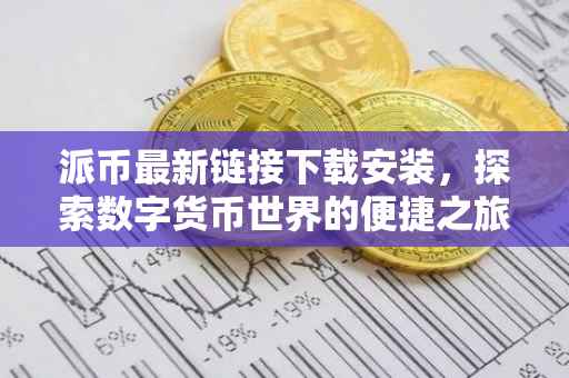 派币最新链接下载安装，探索数字货币世界的便捷之旅