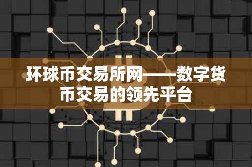 环球币交易所网——数字货币交易的领先平台