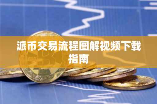 派币交易流程图解视频下载指南