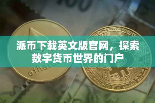 派币下载英文版官网，探索数字货币世界的门户