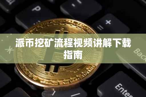 派币挖矿流程视频讲解下载指南