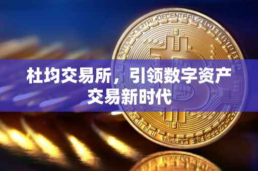 杜均交易所，引领数字资产交易新时代