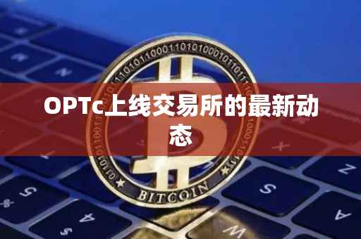 OPTc上线交易所的最新动态