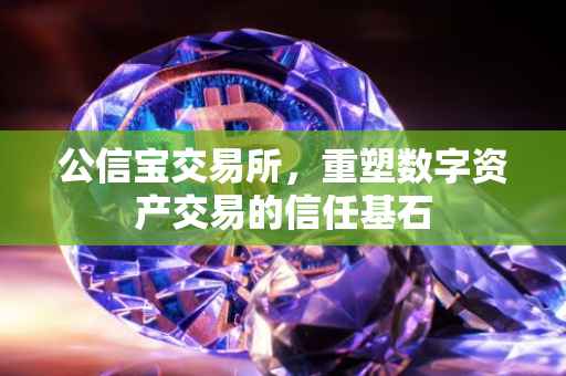 公信宝交易所，重塑数字资产交易的信任基石
