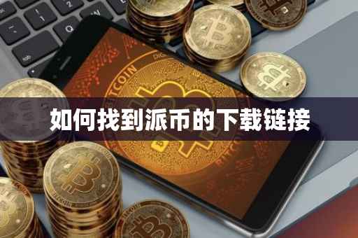 如何找到派币的下载链接