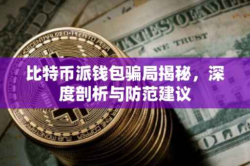 比特币派钱包骗局揭秘，深度剖析与防范建议