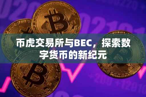 币虎交易所与BEC，探索数字货币的新纪元