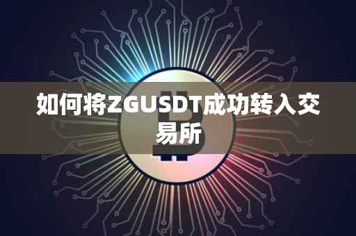如何将ZGUSDT成功转入交易所