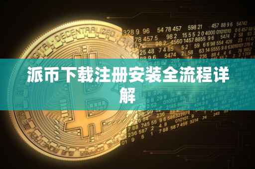 派币下载注册安装全流程详解