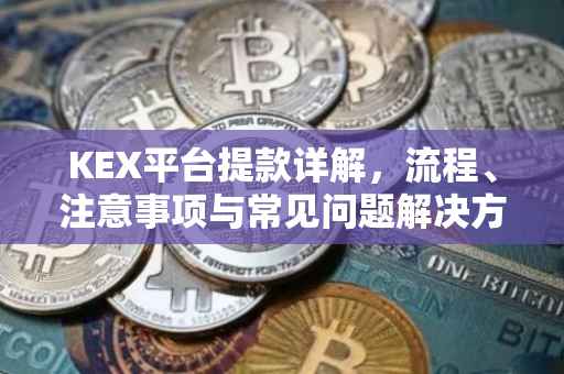 KEX平台提款详解，流程、注意事项与常见问题解决方案