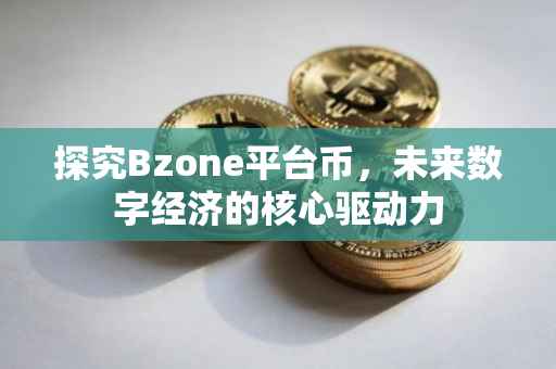 探究Bzone平台币，未来数字经济的核心驱动力