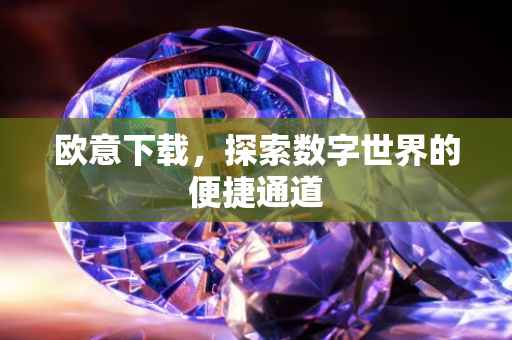 欧意下载，探索数字世界的便捷通道