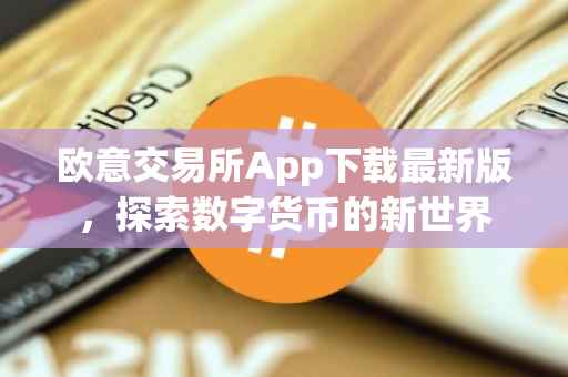 欧意交易所App下载最新版，探索数字货币的新世界