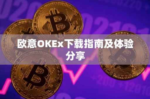 欧意OKEx下载指南及体验分享