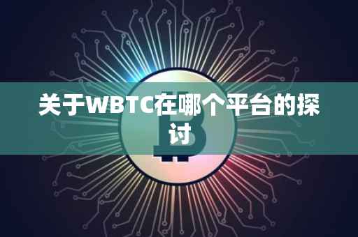 关于WBTC在哪个平台的探讨
