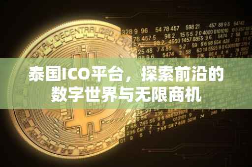 泰国ICO平台，探索前沿的数字世界与无限商机