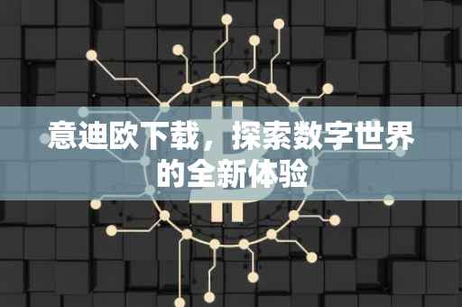 意迪欧下载，探索数字世界的全新体验