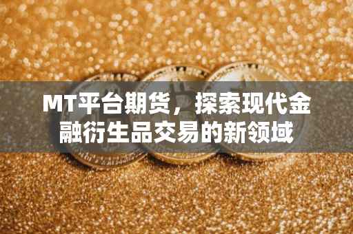 MT平台期货，探索现代金融衍生品交易的新领域