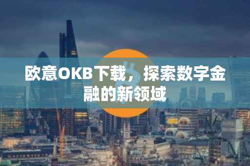 欧意OKB下载，探索数字金融的新领域