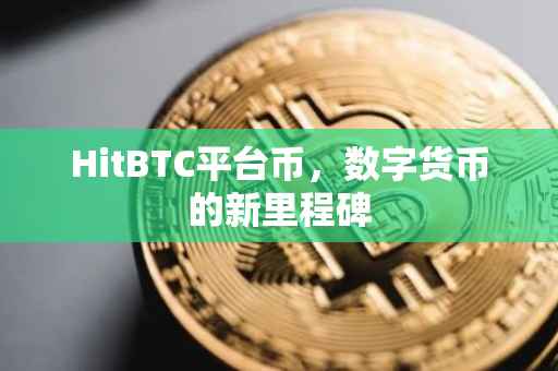 HitBTC平台币，数字货币的新里程碑