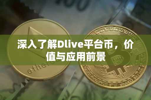 深入了解Dlive平台币，价值与应用前景