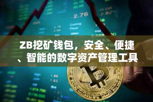 ZB挖矿钱包，安全、便捷、智能的数字资产管理工具