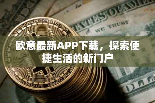 欧意最新APP下载，探索便捷生活的新门户