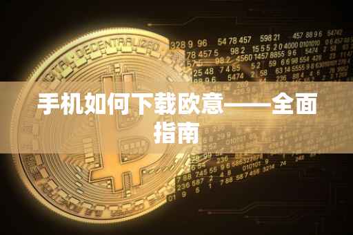 手机如何下载欧意——全面指南