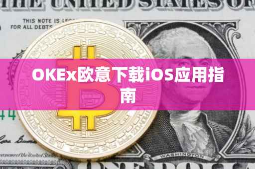 OKEx欧意下载iOS应用指南