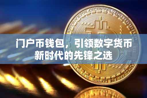 门户币钱包，引领数字货币新时代的先锋之选