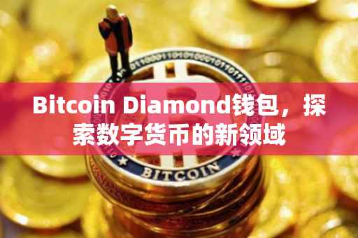 Bitcoin Diamond钱包，探索数字货币的新领域